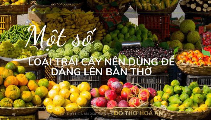 Một số loại trái cây nên dùng để dâng lên bàn thờ