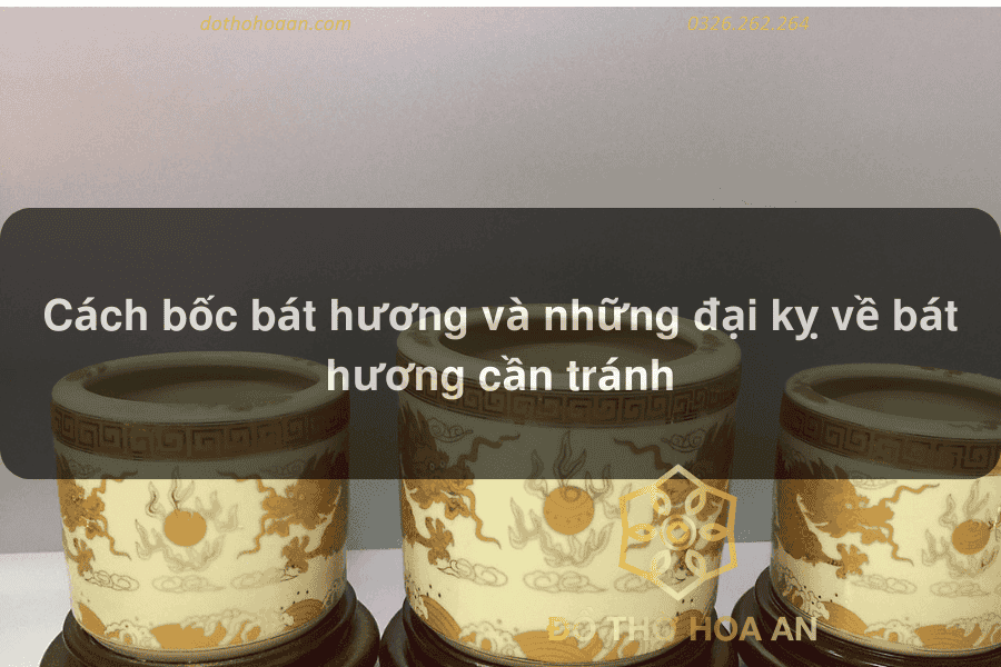 Cẩm nang những điều kiêng kỵ khi bốc bát hương bạn cần lưu ý